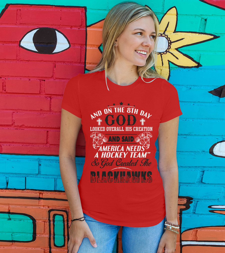 And On The 8th Day God Looked Over All His Creation And Said America Needs A Hockey Team So God Created The Blackhawks T-Shirt