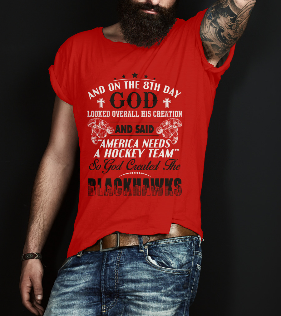 And On The 8th Day God Looked Over All His Creation And Said America Needs A Hockey Team So God Created The Blackhawks T-Shirt