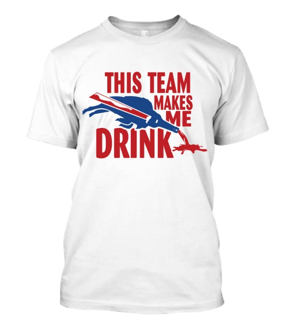 This Team Makes Me Drink Buffalo Football Fan Humor T-Shirt
