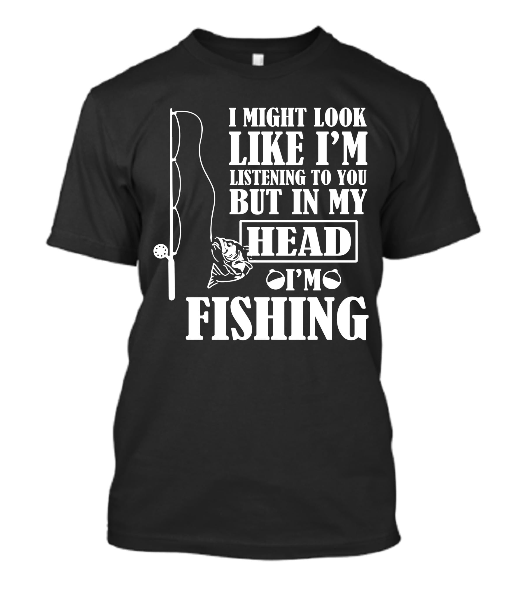 I Might Look Like I'm Listening To You But In My Head I'm Fishing T-Shirt