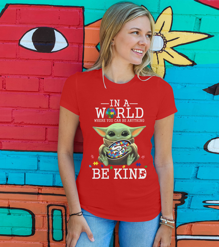 IN A World Where You Can Be Anything Baby Yoda Be Kind 49Ers Autism T-Shirt