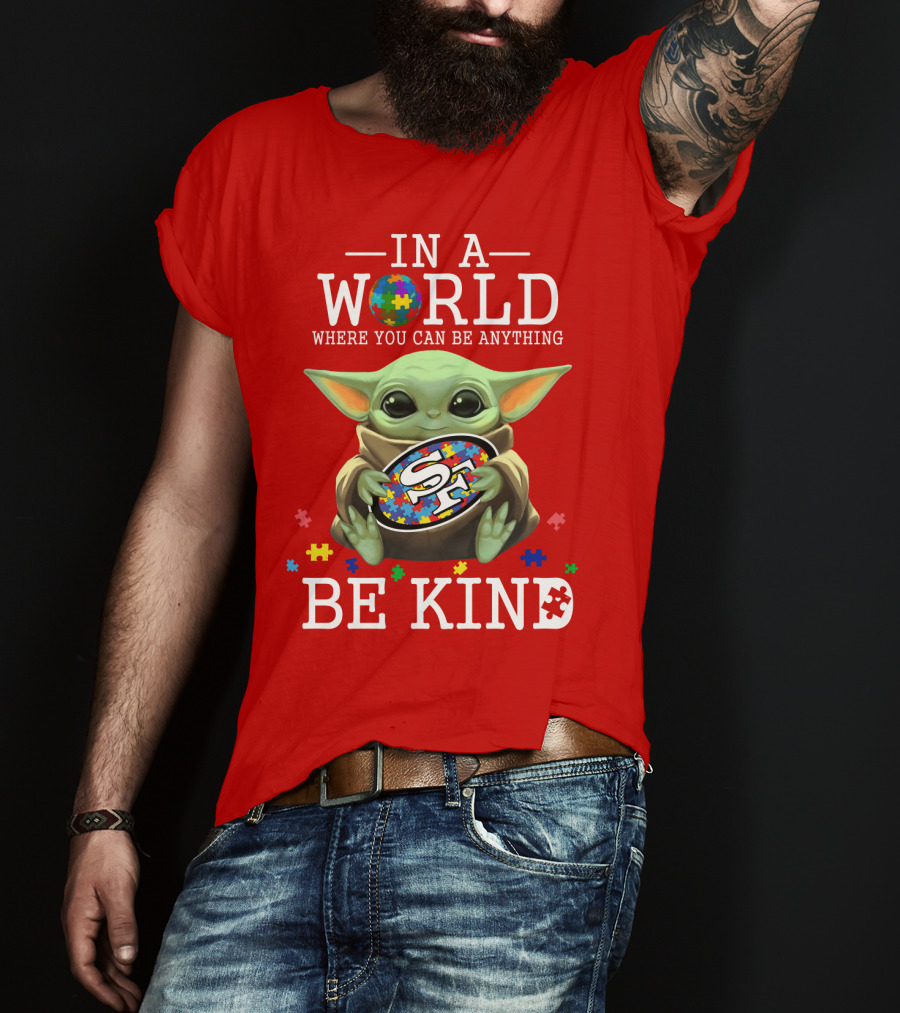 IN A World Where You Can Be Anything Baby Yoda Be Kind 49Ers Autism T-Shirt