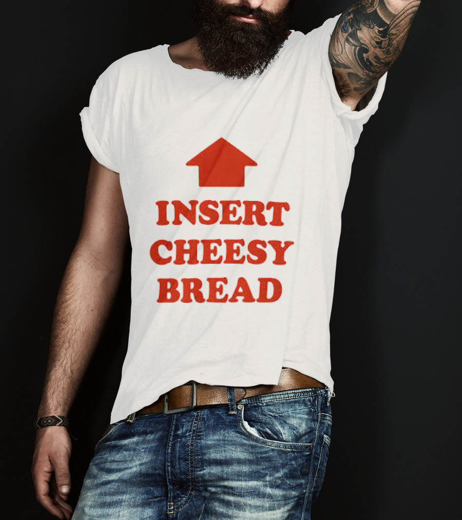 Insert Cheesy Bread Funny Food Lover Pizza Bread House T-Shirt