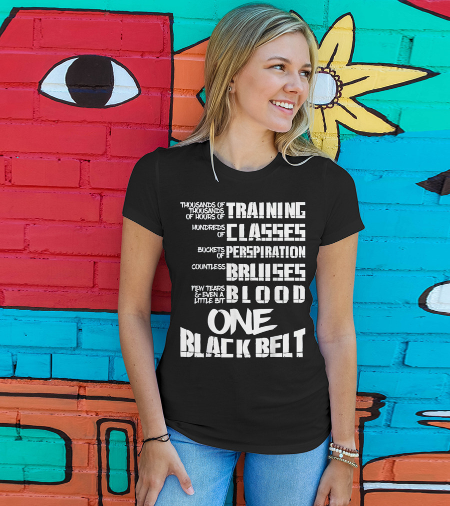 Thousands Of Hours Training Classes Buckets Perspiration Countless Bruises Blood One Black Belt Taekwondo T-Shirt