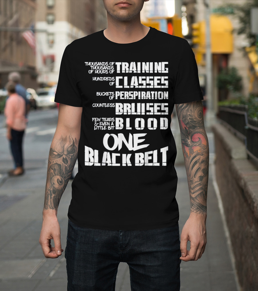 Thousands of Hours Training Classes Buckets Perspiration Countless Bruises Blood One Black Belt Taekwondo T-Shirt
