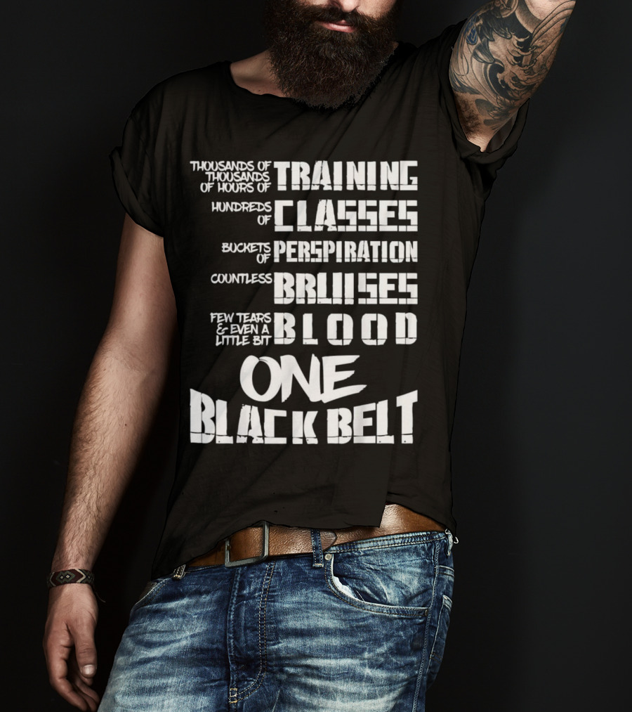 Thousands Of Hours Training Classes Buckets Perspiration Countless Bruises Blood One Black Belt Taekwondo T-Shirt