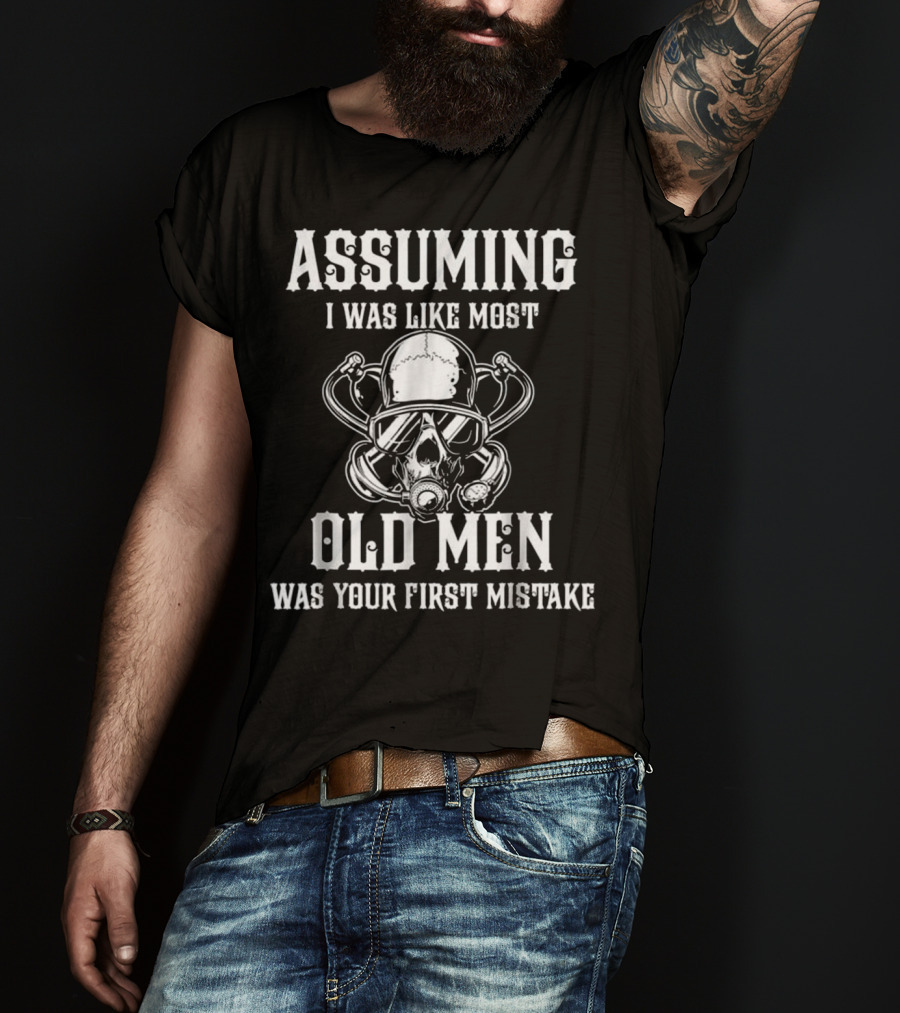 Assuming I Was Like Most Old Men Was Your First Mistake T-Shirt