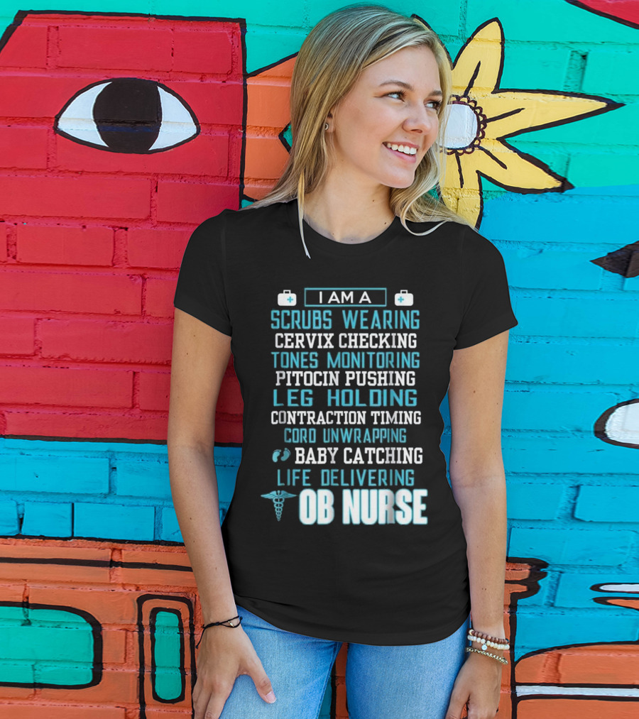 I Am A Scrubs Wearing Baby Catching Life Delivering OB Nurse T-Shirt
