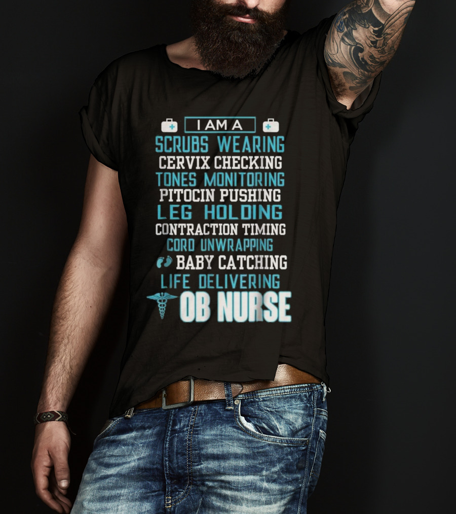 I Am A Scrubs Wearing Baby Catching Life Delivering OB Nurse T-Shirt