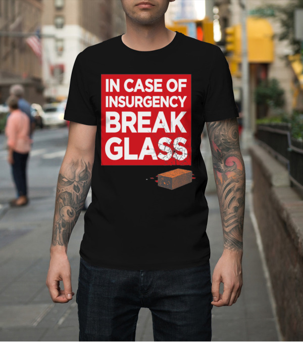 Shirt: In Case Of Insurgency Break Glass Brick T-Shirt In Case Of Insurgency Break Glass Brick T-Shirt