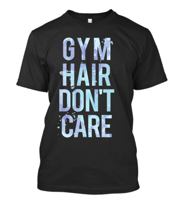 GYM HAIR DON'T CARE T-Shirt