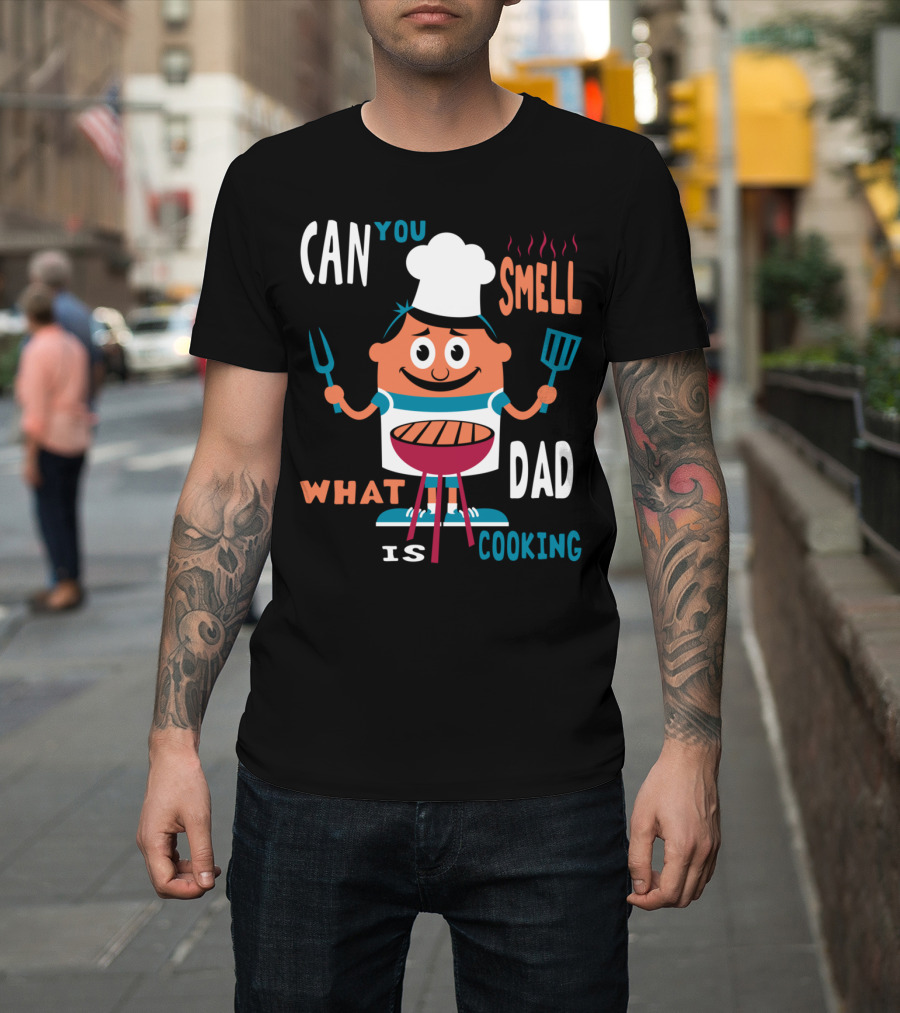 CAN YOU SMELL WHAT DAD IS COOKING T-Shirt