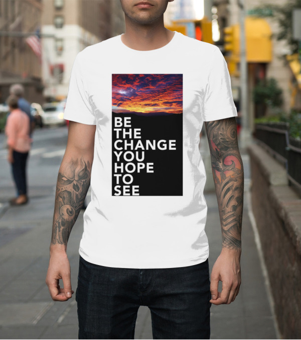 Shirt: Be the Change You Hope to See Sunset Sky T-Shirt Be the Change You Hope to See Sunset Sky T-Shirt