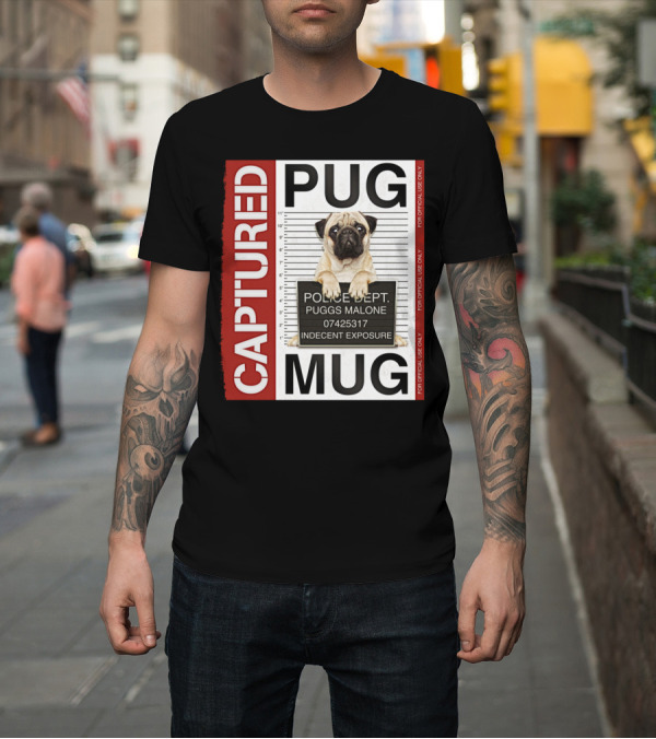 Shirt: CAPTURED PUG MUG POLICE DEPT PUGGS MALONE INDECENT EXPOSURE T-Shirt CAPTURED PUG MUG POLICE DEPT PUGGS MALONE INDECENT EXPOSURE T-Shirt