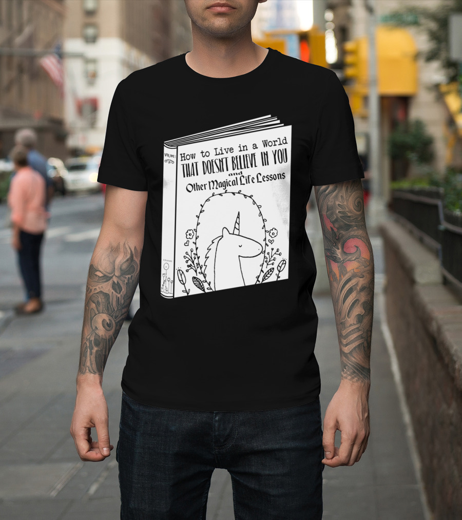 How to Live in a World That Doesn't Believe in You and Other Magical Life Lessons Volume 1 T-Shirt