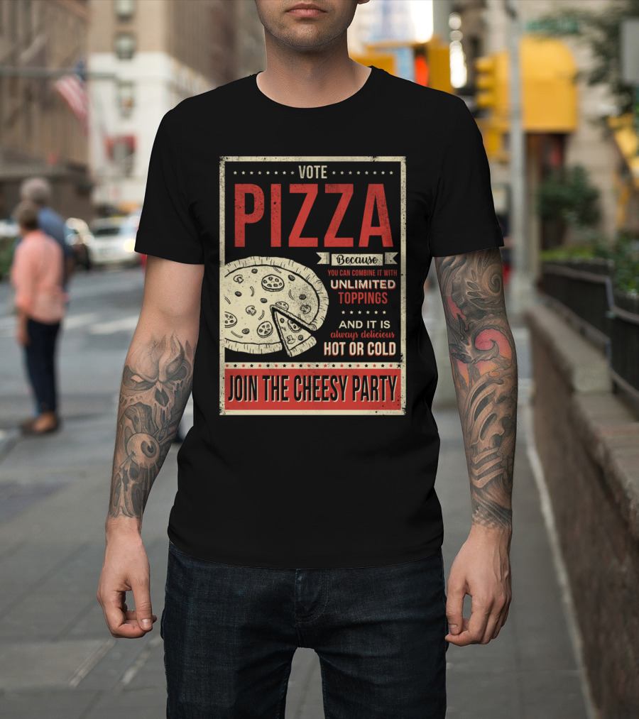 Vote Pizza Join the Cheesy Party Unlimited Toppings Hot or Cold T-Shirt