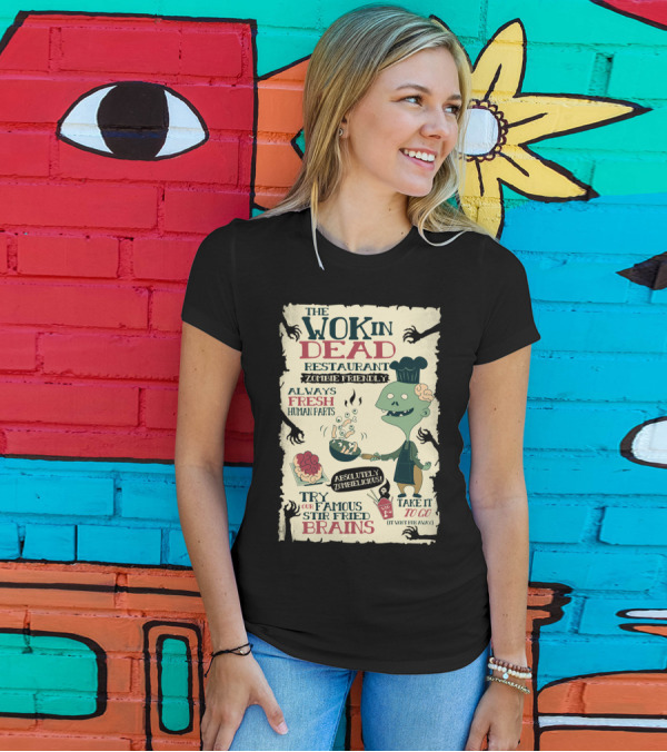 The Wok In Dead Restaurant Zombie Friendly Always Fresh Human Parts Absolutely Zombielicious Stir Fried Brains T-Shirt