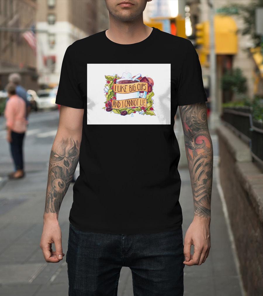 I Like Big Cups and I Cannot Lie Coffee and Tea T-Shirt