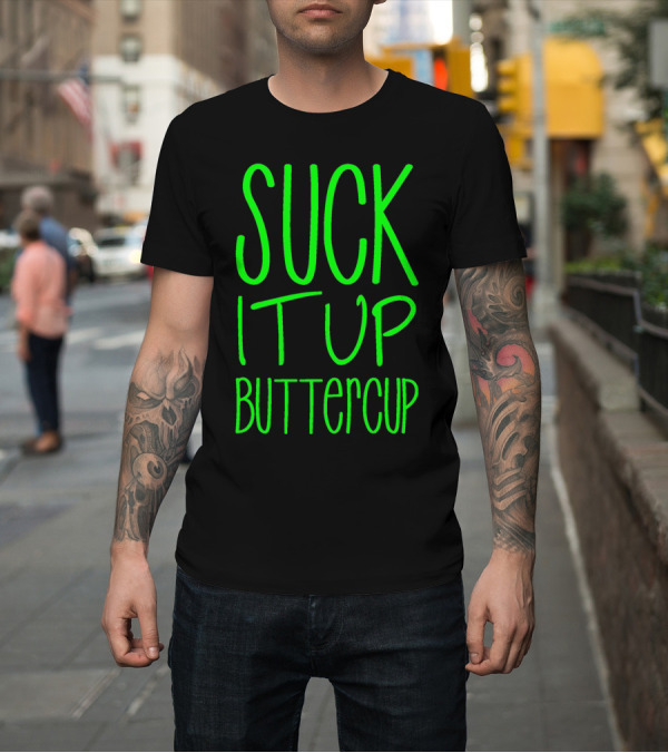 Shirt: SUCK IT UP BUTTERCUP Green T-Shirt SUCK IT UP BUTTERCUP Green T-Shirt