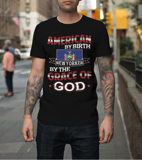 Shirt: American By Birth New Yorker By The Grace Of God T-Shirt American By Birth New Yorker By The Grace Of God T-Shirt