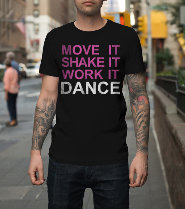 Shirt: MOVE IT SHAKE IT WORK IT DANCE T-Shirt MOVE IT SHAKE IT WORK IT DANCE T-Shirt