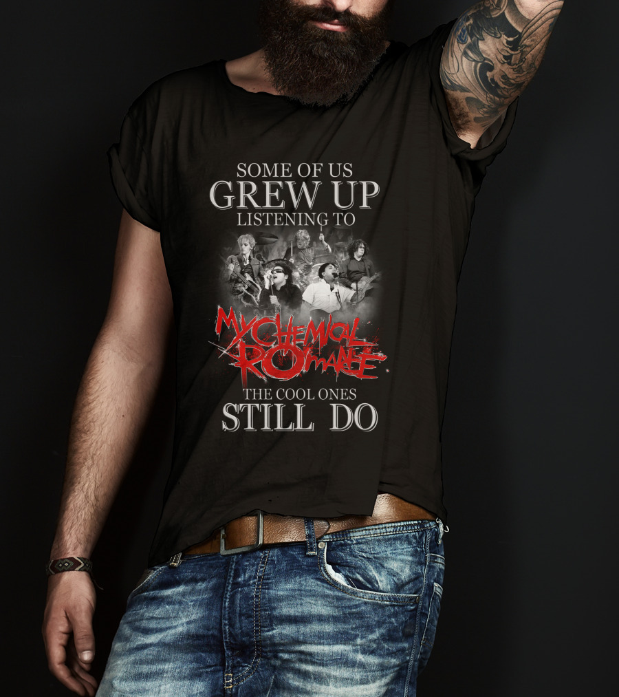 Some Of Us Grew Up Listening To My Chemical Romance The Cool Ones Still Do T-Shirt