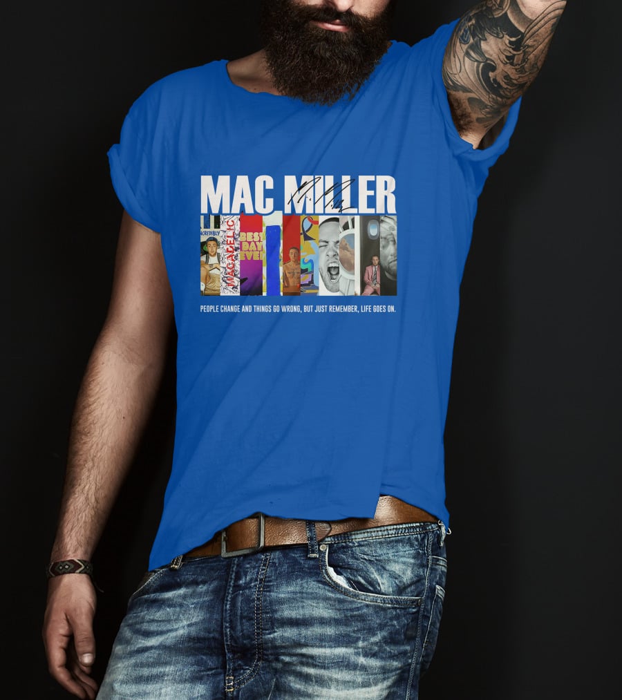 Mac Miller Best Day Ever People Change And Things Go Wrong Life Goes On T-Shirt