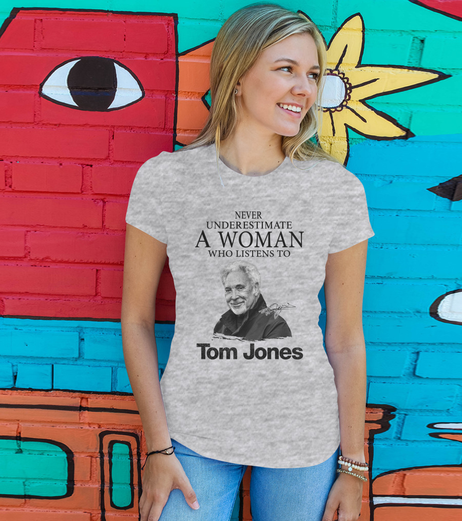 Never Underestimate A Woman Who Listens To Tom Jones T-Shirt