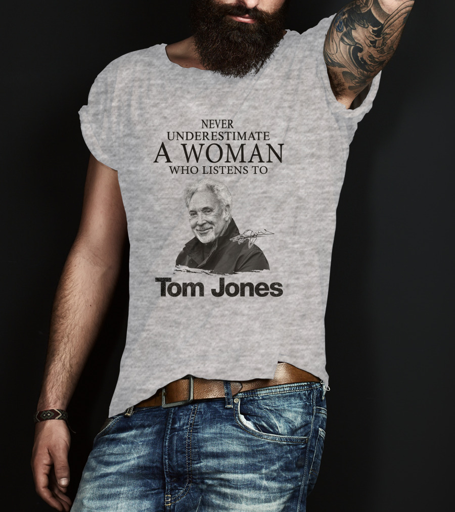 Never Underestimate A Woman Who Listens To Tom Jones T-Shirt
