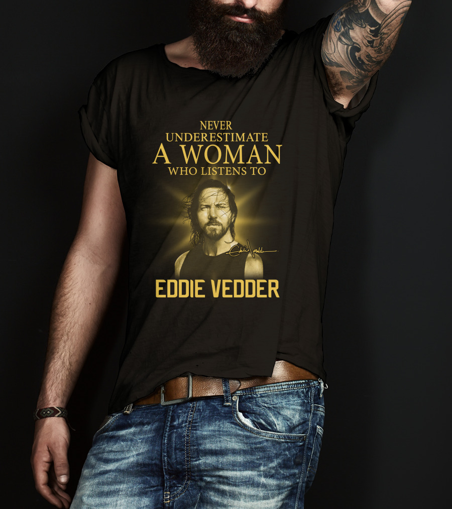 Never Underestimate A Woman Who Listens To Eddie Vedder T-Shirt