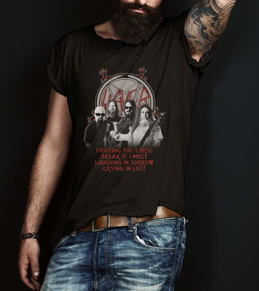 Slayer Fighting The Curse Break It I Must Laughing In Sorrow Crying In Lust T-Shirt