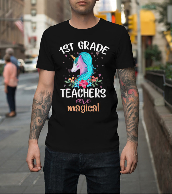 Shirt: 1st Grade Teachers Are Magical Unicorn with Flowers and Hearts T-Shirt 1st Grade Teachers Are Magical Unicorn with Flowers and Hearts T-Shirt