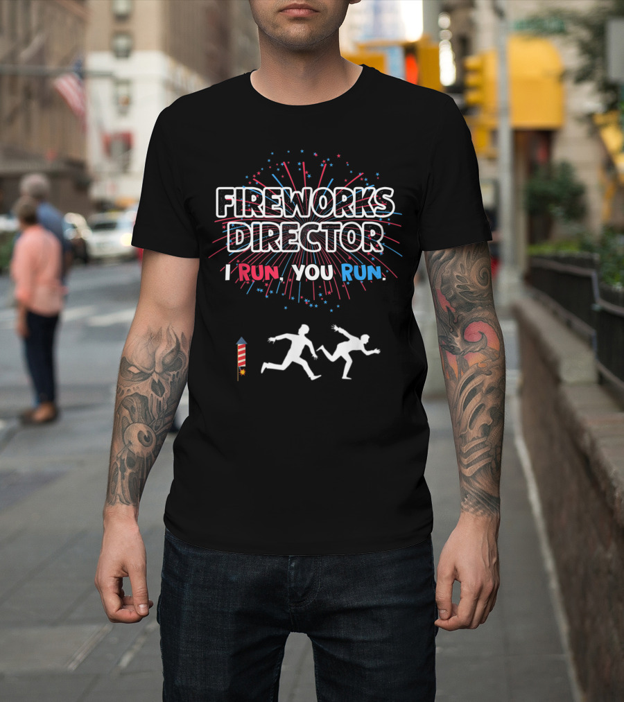 Fireworks Director I Run You Run 4th of July Celebration Fun T-Shirt