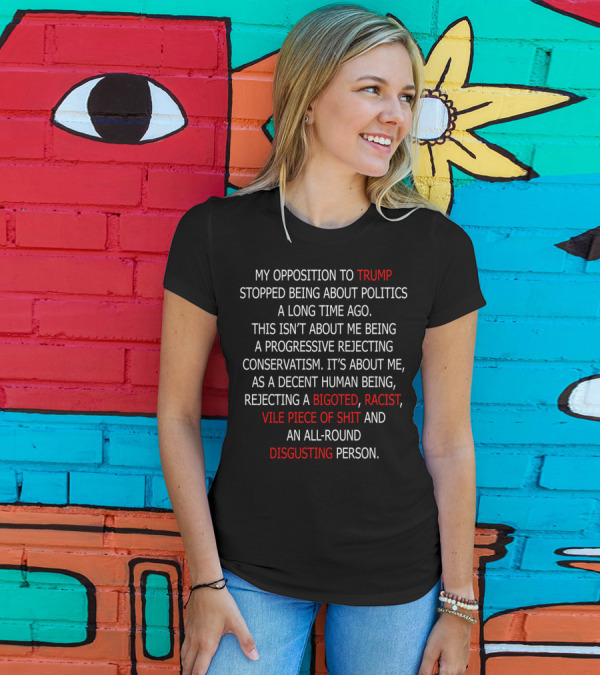 Opposition To Trump Rejecting Bigoted Racist Vile Piece Of Shit Disgusting Person T-Shirt