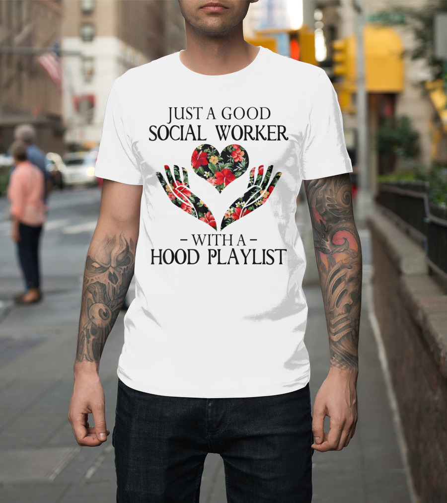 Just A Good Social Worker With A Hood Playlist Floral Heart and Hands T-Shirt