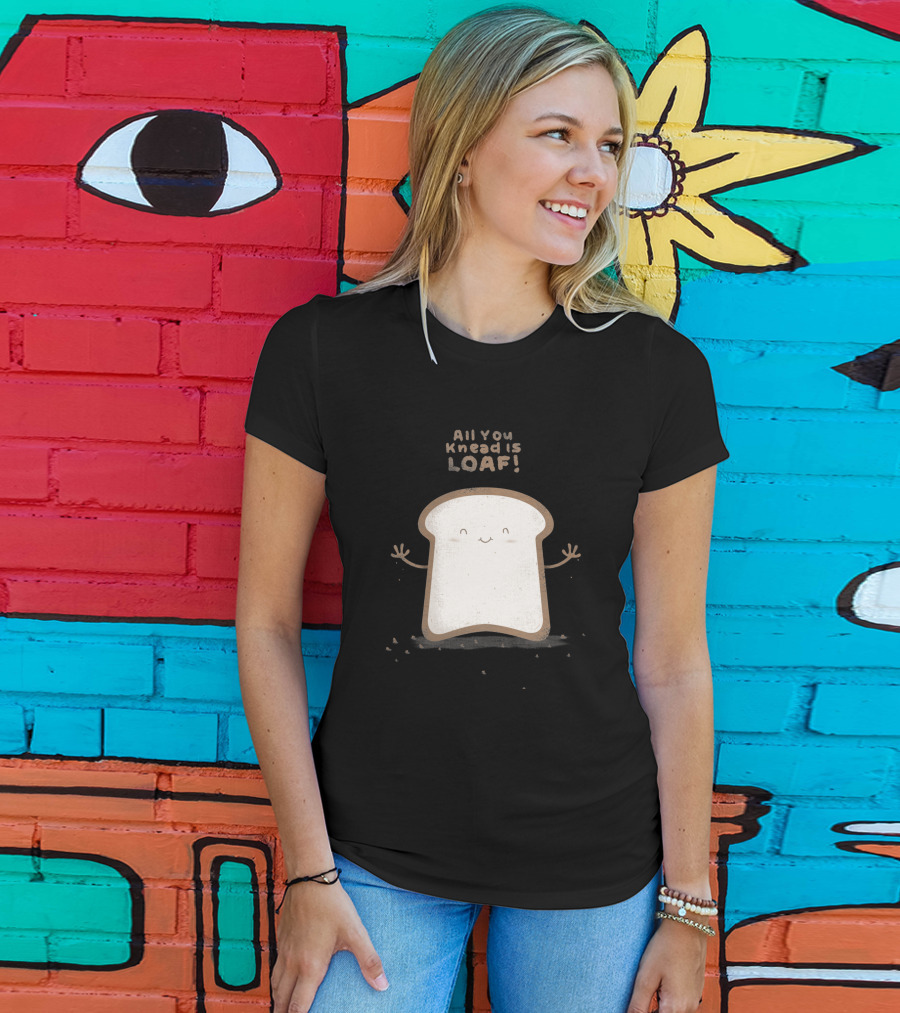 All You Knead Is Loaf Happy Bread Slice 143513 T-Shirt