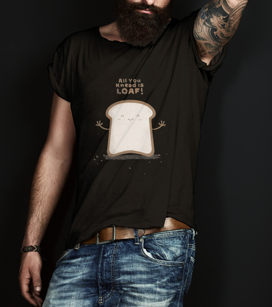 All You Knead Is Loaf Happy Bread Slice 143513 T-Shirt