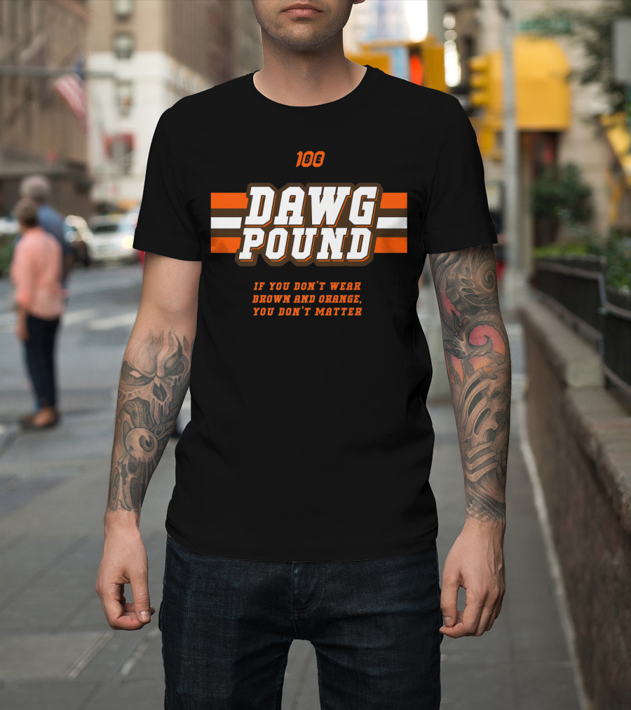 100 Dawg Pound If You Don't Wear Brown And Orange You Don't Matter T-Shirt