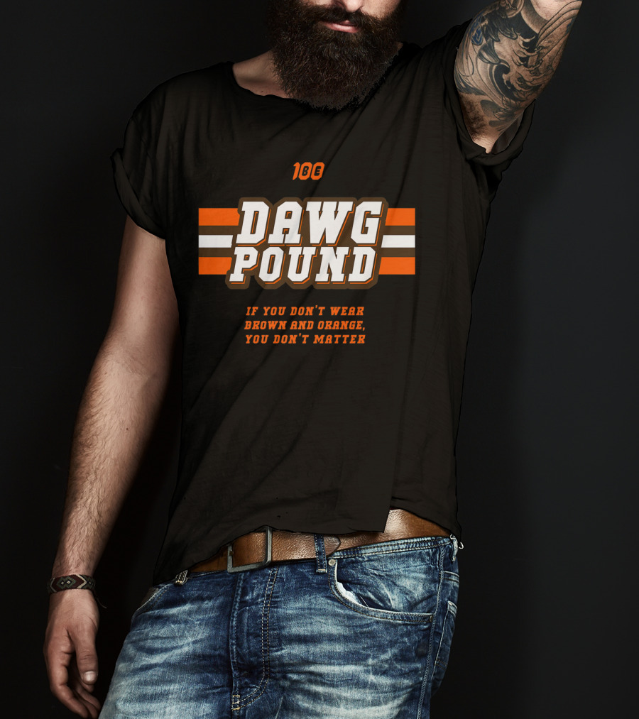 100 Dawg Pound If You Don't Wear Brown And Orange You Don't Matter T-Shirt