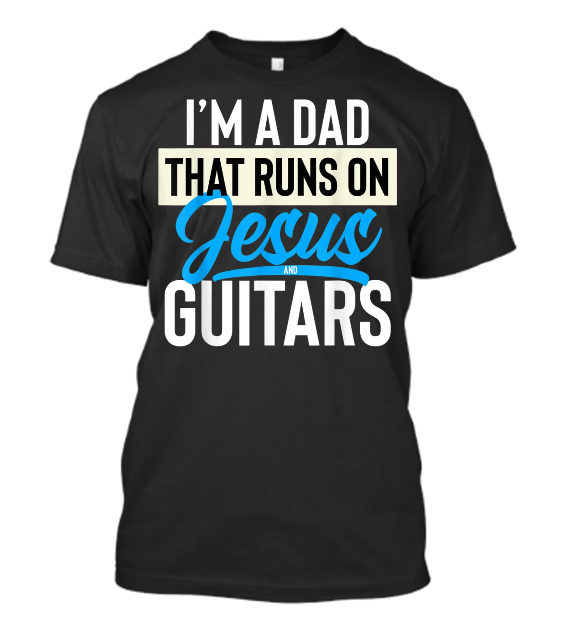 I'm A Dad That Runs On Jesus And Guitars T-Shirt