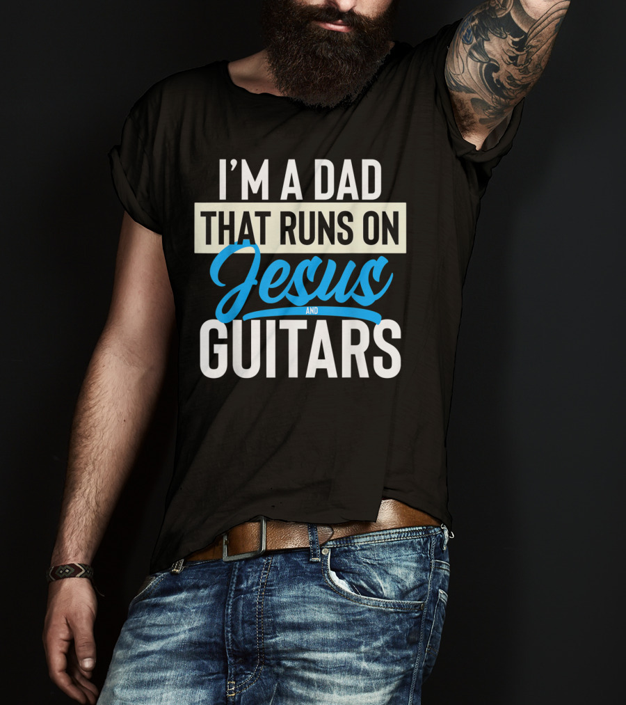 I'm A Dad That Runs On Jesus And Guitars T-Shirt