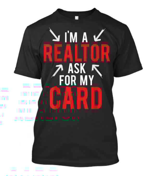 I'm A Realtor Ask For My Card T-Shirt