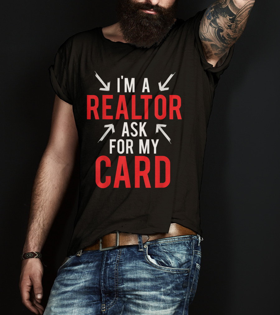 I'm A Realtor Ask For My Card T-Shirt