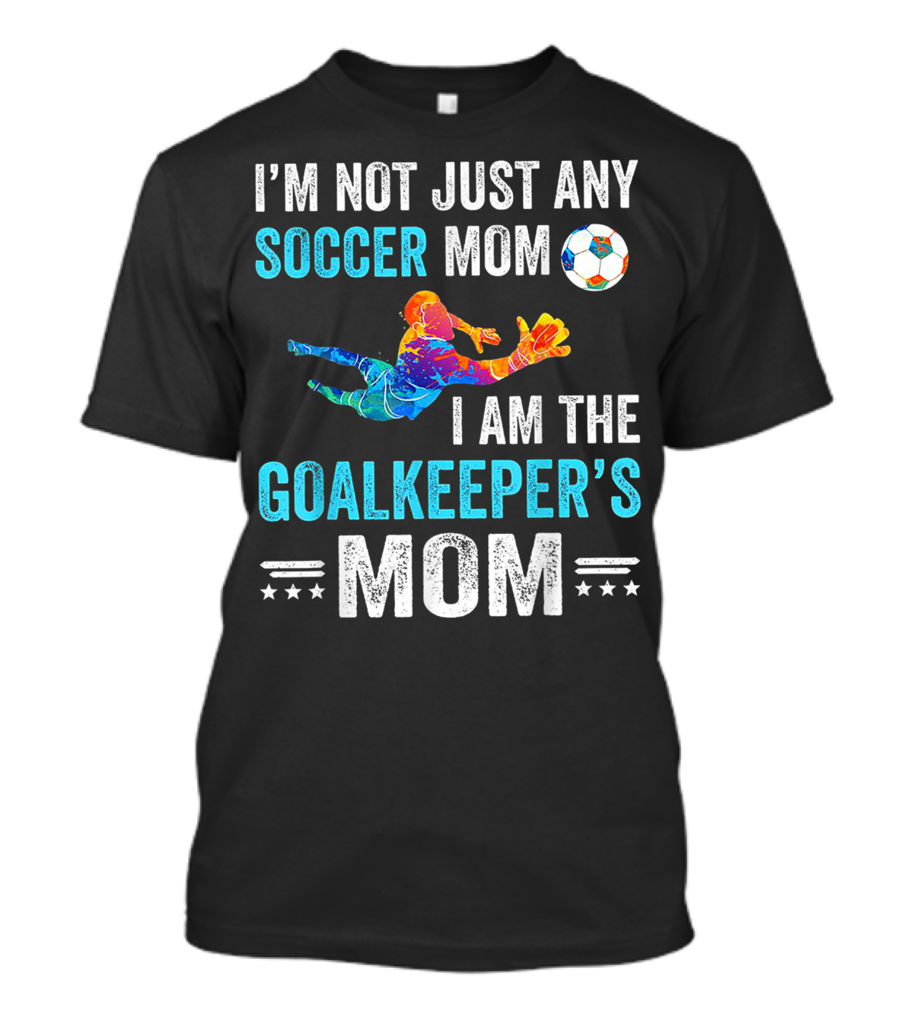 I'm Not Just Any Soccer Mom I'm The Goalkeeper's Mom T-Shirt