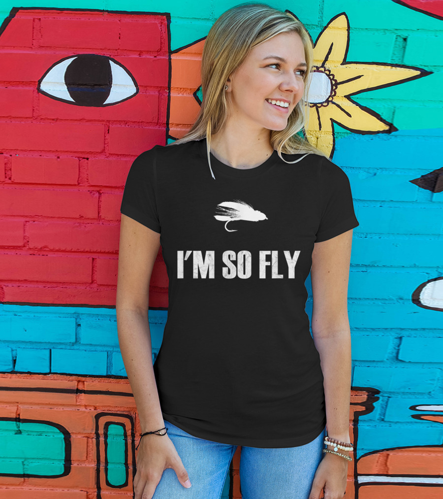 I'm So Fly Fishing Flies Fisherman Hobby T-Shirt