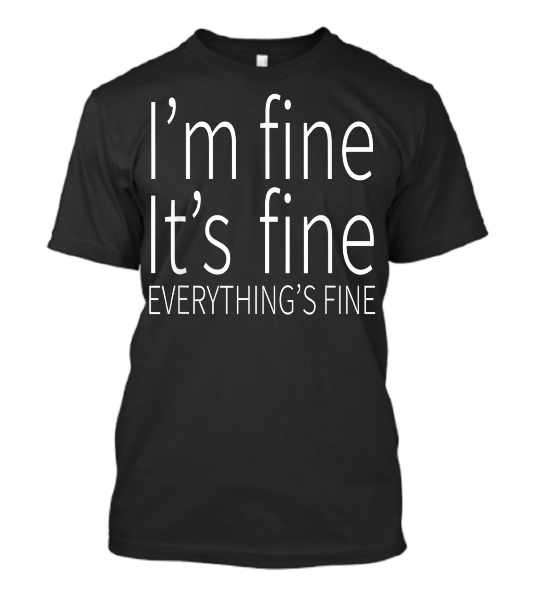 I'm Fine It's Fine Everything's Fine T-Shirt