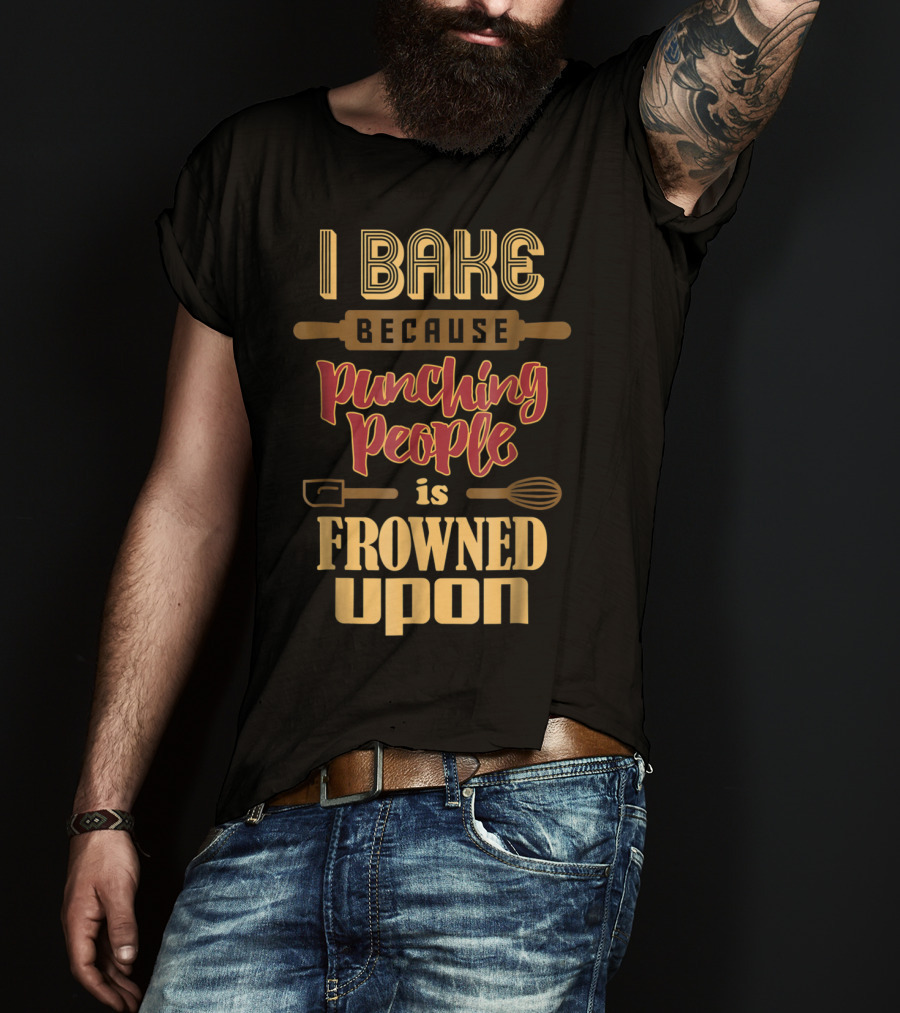 I Bake Because Punching People Is Frowned Upon Baking Whisk Rolling Pin T-Shirt