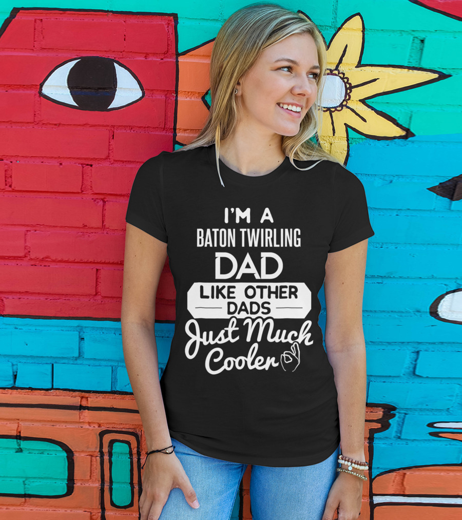 I'm A Baton Twirling Dad Like Other Dads Just Much Cooler T-Shirt