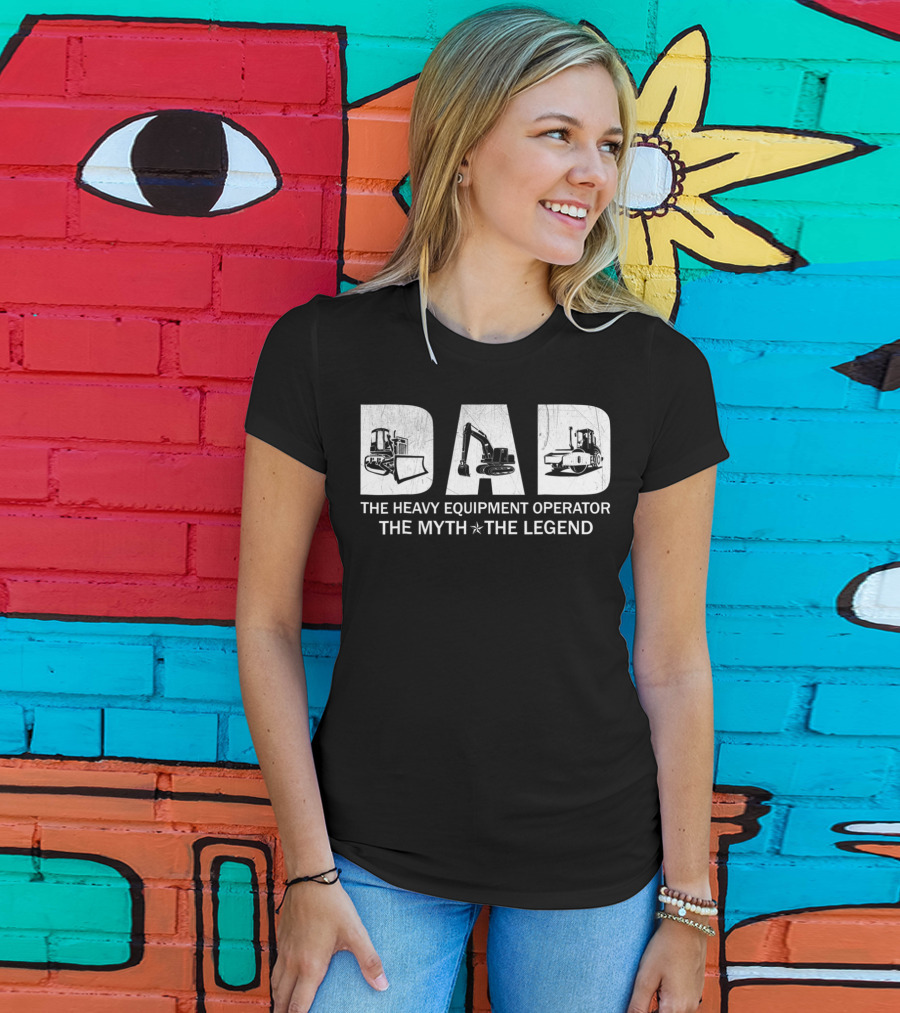 Dad The Heavy Equipment Operator The Myth The Legend T-Shirt