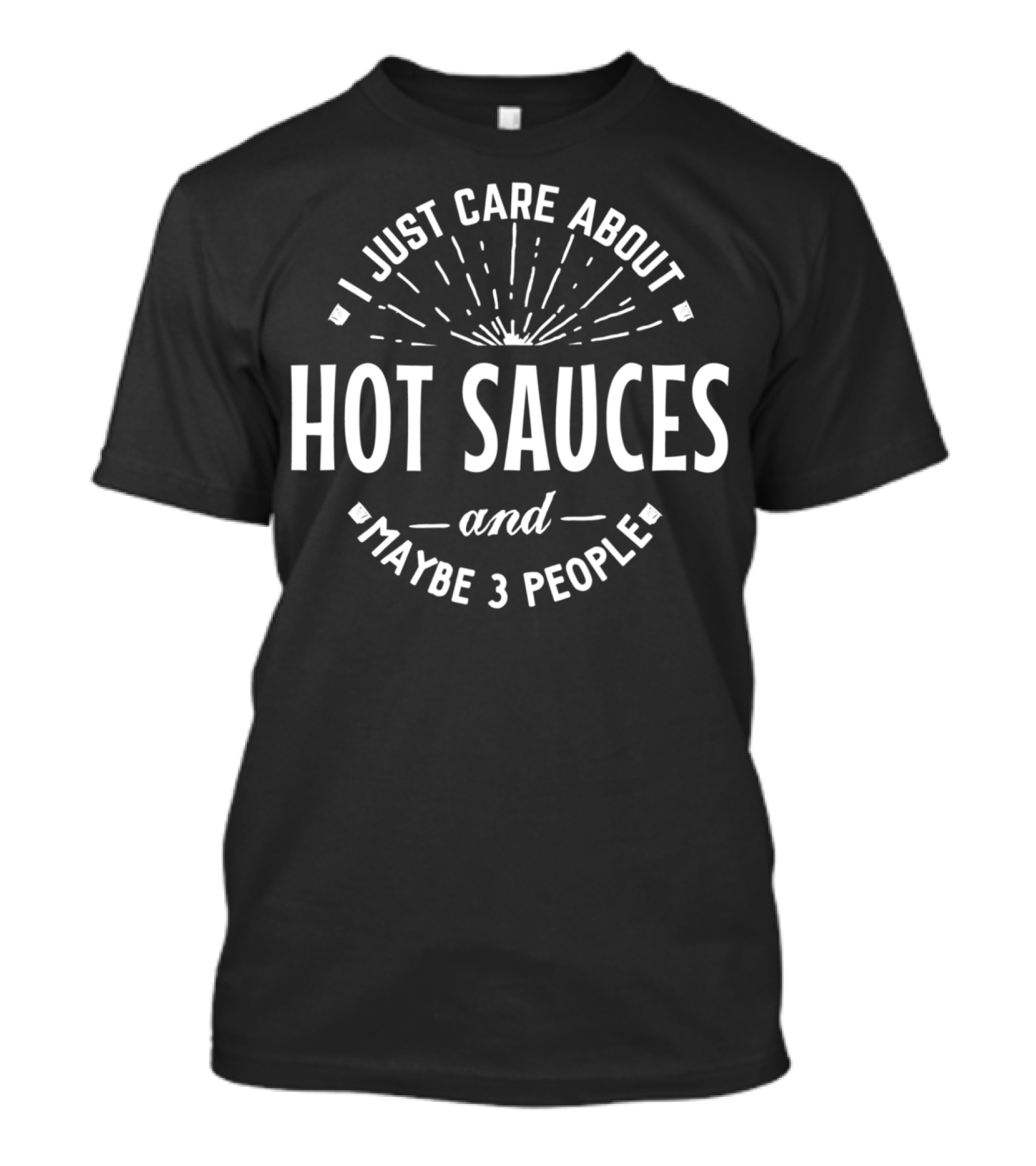 I Just Care About Hot Sauces And Maybe 3 People T-Shirt